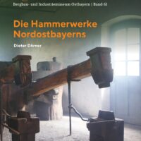 Die Hammerwerke Nordostbayerns - Bergbau- und Industriemuseum Ostbayern | Band 61 von Dieter Dörner