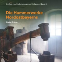 Die Hammerwerke Nordostbayerns - Bergbau- und Industriemuseum Ostbayern | Band 61 von Dieter Dörner